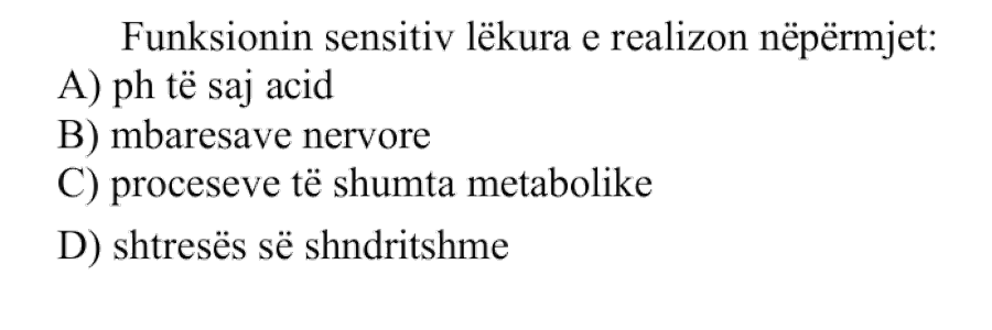 Funksionin sensitiv lëkura e realizon nëpërmjet: A) pH të saj acid B) mbaresave nervore C) proceseve të shumta metabolike D) shtresës së shndritshme