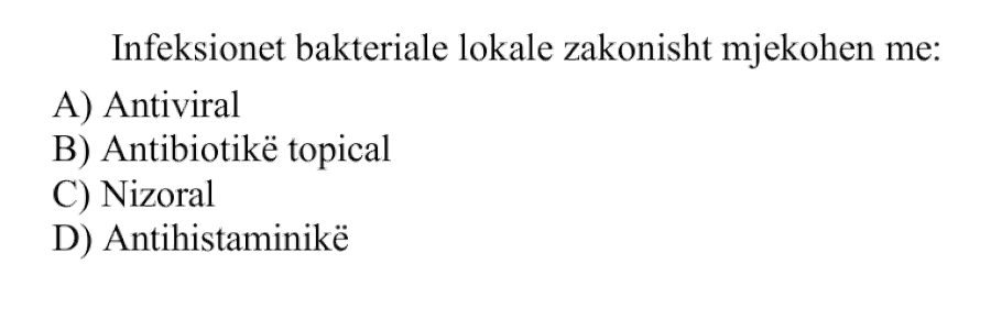 Infeksionet bakteriale lokale zakonisht mjekohen me: A) Antiviral B) Antibiotikë topical C) Nizoral D) Antihistaminikë