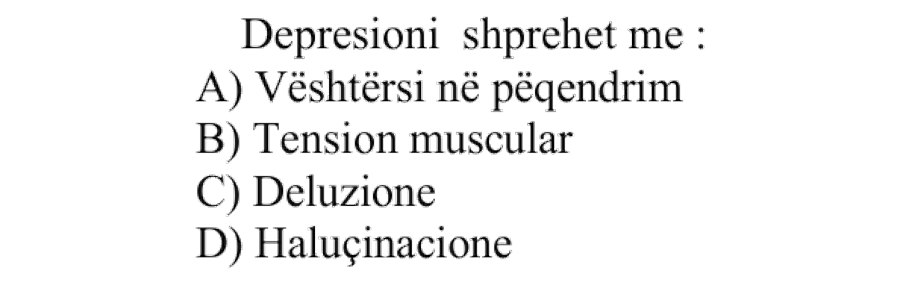 Depresioni shprehet me: A) Vështirësi në përqendrim B) Tension muscular C) Deluzione D) Halucinacione
