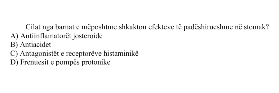 Cilat nga barnat e mëposhtme shkakton efekteve të padëshirueshme në stomak? A) Antiinflamatorët josteroide B) Antiacidet C) Antagonistët e receptorëve histaminikë D) Frenuesit e pompës protonike