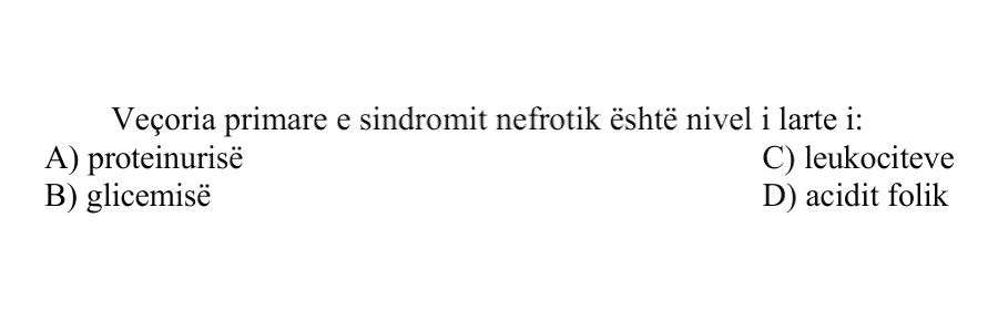 Veçoria primare e sindromit nefrotik është niveli i lartë i: A) Proteinurisë B) Glicemisë C) Leukociteve D) Acidit folik