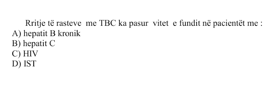 Rritje të rasteve me TBC ka pasur vitet e fundit në pacientët me: A) hepatit B kronik B) hepatit C C) HIV D) IST