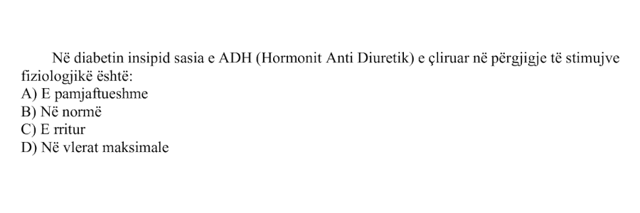 Në diabetin insipid sasia e ADH (Hormoni Anti Diuretik) e çliruar në përgjigje të stimujve fiziologjikë është: A) E pamjaftueshme B) Në normë C) E rritur D) Në vlerat maksimale
