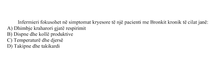 Infermieria fokusohet në simptomat kryesore të një pacienti me Bronkit kronik të cilat janë: A) Dhimbje kraharori gjatë respirimit B) Dispne dhe kollë produktive C) Temperaturë dhe djersë D) Takipne dhe takikard