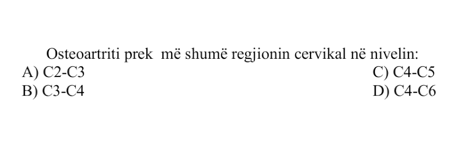 Osteoartriti prek më shumë regjionin cervikal në nivelin: A) \(\text{C}_2-\text{C}_3\) B) \(\text{C}_3-\text{C}_4\) C) \(\text{C}_4-\text{C}_5\) D) \(\text{C}_4-\text{C}_6\)