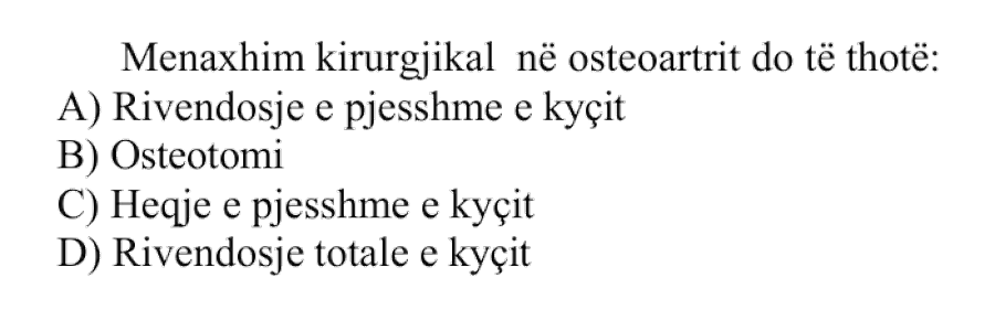 Menaxhim kirurgjikal në osteoartrit do të thotë: A) Rivendosje e pjesshme e kyçit B) Osteotomi C) Heqje e pjesshme e kyçit D) Rivendosje totale e kyçit