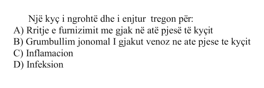 Një kyç i ngrohtë dhe i enjtur tregon për: A) Rritje e furnizimit me gjak në atë pjesë të kyçit B) Grumbullim jonormal i gjakut venoz në atë pjesë të kyçit C) Inflamacion D) Infeksion