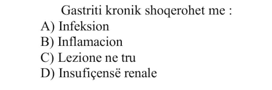 Gastriti kronik shoqërohet me: A) Infeksion B) Inflamacion C) Lezione në tru D) Insufiçensë renale