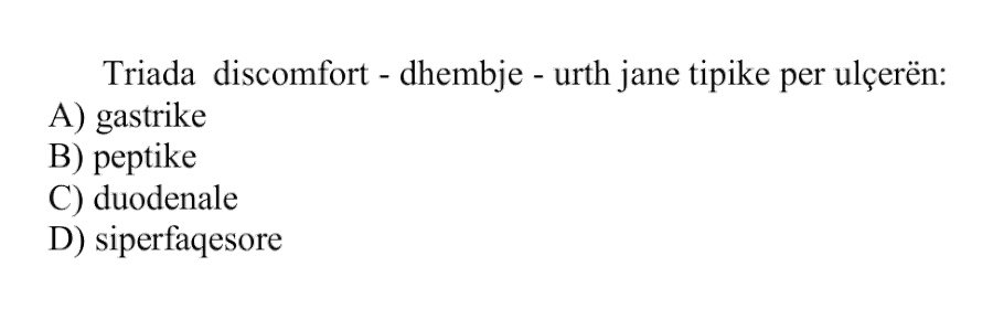 Triada discomfort - dhimbje - urth janë tipike për ulçerën: A) gastrike B) peptike C) duodenale D) sipërfaqësore