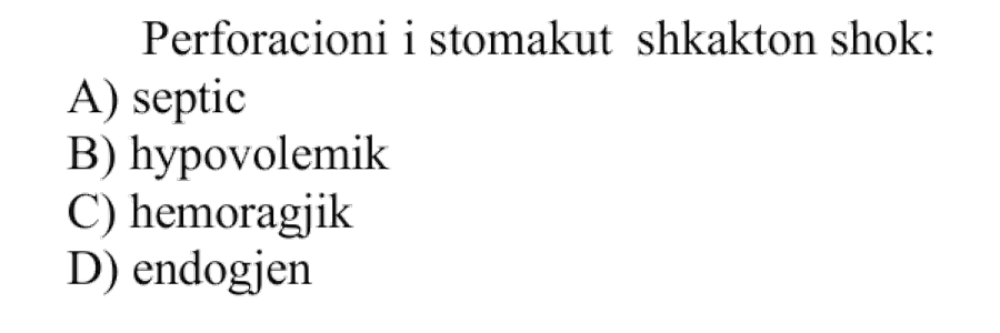 Perforacioni i stomakut shkakton shok: A) septic B) hypovolemik C) hemoragjik D) endogjen