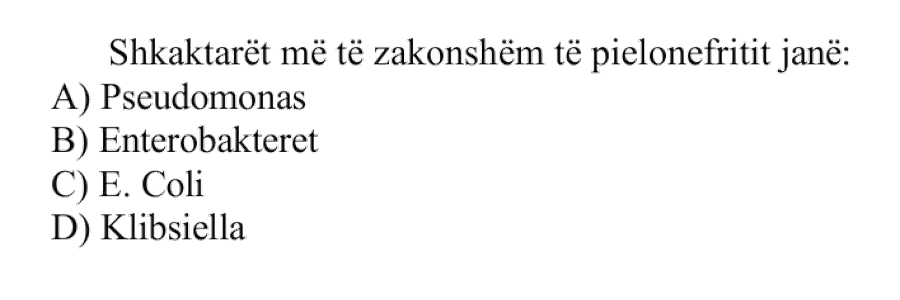 Shkaktarët më të zakonshëm të pielonefritit janë: A) Pseudomonas B) Enterobakteret C) E. Coli D) Klbisiella