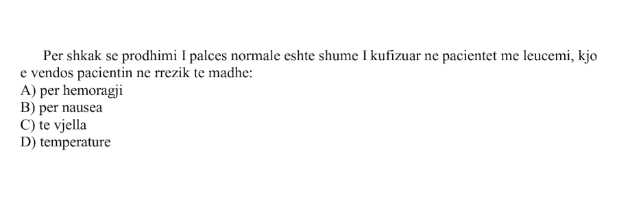 Për shkak se prodhimi i palcës normale është shumë i kufizuar në pacientët me leucemi, kjo e vendos pacientin në rrezik të madh: A) Për hemorragji B) Për nausea C) Të vjella D) Temperaturë