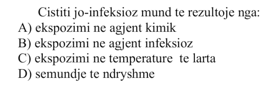 Cistiti jo-infeksioz mund të rezultojë nga: A) Ekspozimi në agjent kimik B) Ekspozimi në agjent infeksioz C) Ekspozimi në temperatura të larta D) Sëmundje të ndryshme