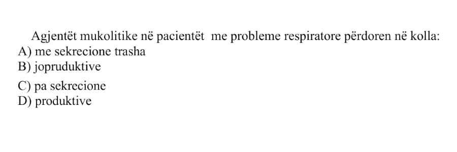 Agjentët mukolitikë në pacientët me probleme respiratore përdoren në kolla: A) me sekrecione trasha B) joproduktive C) pa sekrecione D) produktive