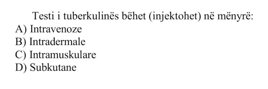 Testi i tuberkulinës bëhet, ose injektohet, në mënyrë: A) Intravenoze B) Intradermale C) Intramuskulare D) Subkutane