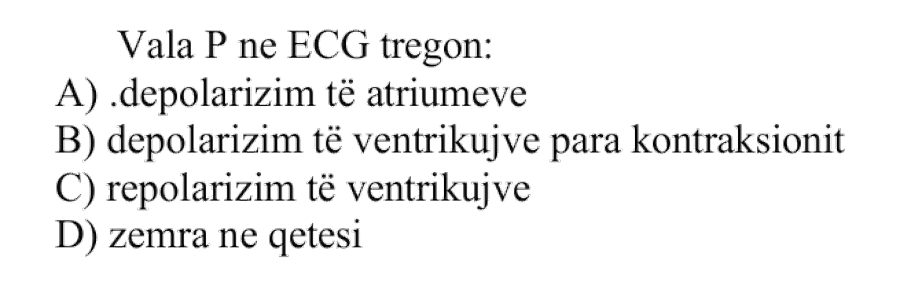 Vala P në ECG tregon: A) Depolarizim të atriumeve B) Depolarizim të ventrikujve para kontraksionit C) Repolarizim të ventrikujve D) Zemra në qetësi