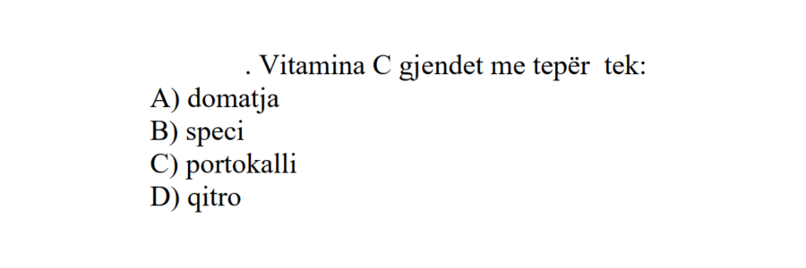 Vitamina C gjendet më tepër tek: A) Domatja B) Speci C) Portokalli D) Qitro