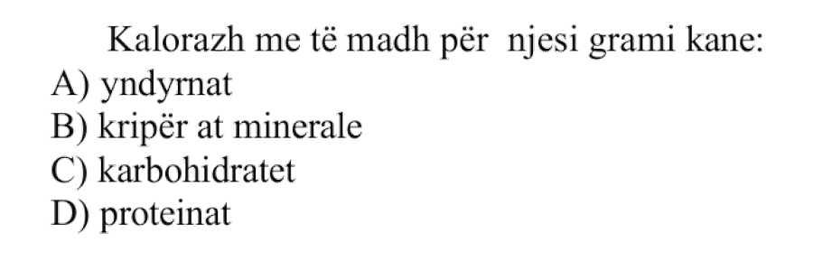 Kalorazh më të madh për njësi grami kanë: A) Yndyrnat B) Kripërat minerale C) Karbohidratet D) Proteinat