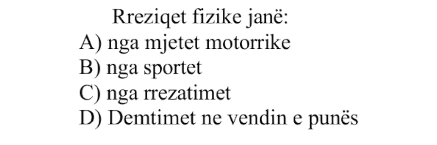 Rreziqet fizike janë: A) Nga mjetet motorike B) Nga sportet C) Nga rrezatimet D) Dëmtimet në vendin e punës