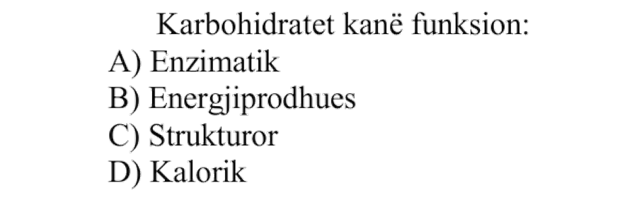 Karbohidratet kanë funksion: A) Enzimatik B) Energjiprodhues C) Strukturor D) Kalorik