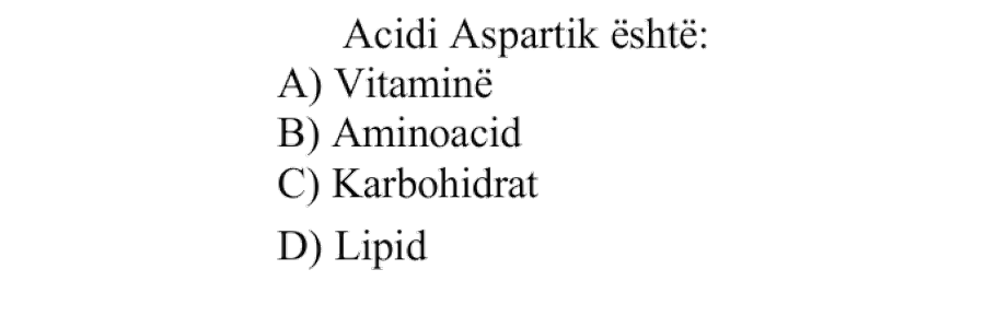 Acidi aspartik është: A) Vitaminë B) Aminoacid C) Karbohidrat D) Lipid