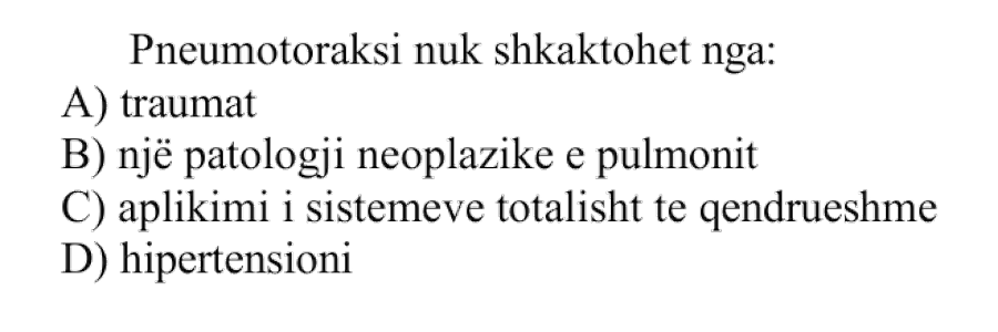 Pneumotoraksi nuk shkaktohet nga: A) Traumat B) Një patologji neoplazike e pulmonit C) Aplikimi i sistemeve totalisht të qëndrueshme D) Hipertensioni