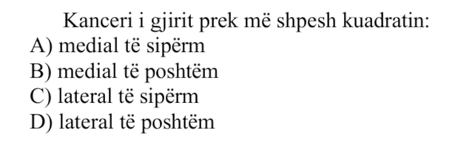 Kanceri i gjirit prek më shpesh kuadratin: A) Medial të sipërm B) Medial të poshtëm C) Lateral të sipërm D) Lateral të poshtëm