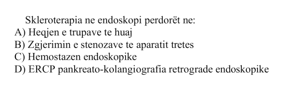 Skleroterapia në endoskopi përdoret në: A) Heqjen e trupave të huaj B) Zgjerimin e stenozave të aparatit tretës C) Hemostazën endoskopike D) ERCP pankreato-kolangiografia retrograde endoskopike