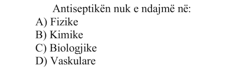 Antiseptikën nuk e ndajmë në: A) Fizike B) Kimike C) Biologjike D) Vaskulare