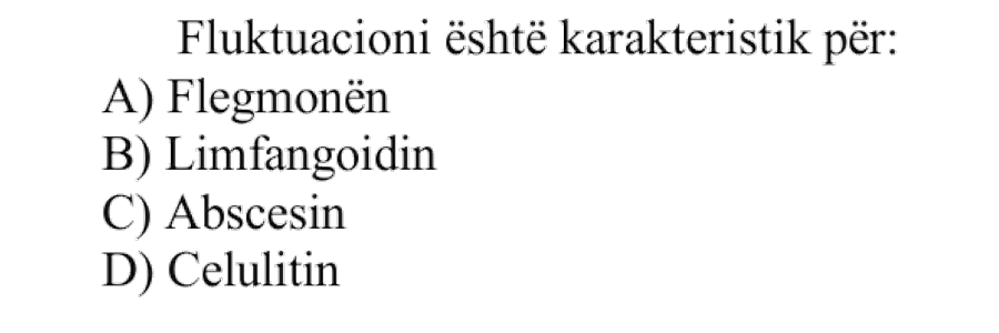 Fluktuacioni është karakteristik për: A) Flegmonën B) Limfangoidin C) Abscesin D) Celulitin