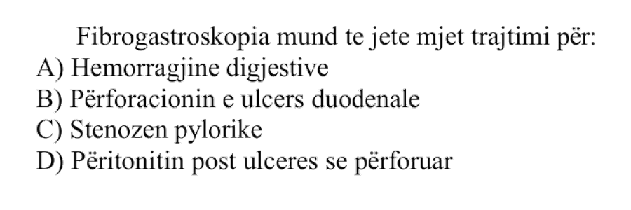 Fibrogastroskopia mund të jetë mjet trajtimi për: A) Hemorragjinë digjestive B) Përforacionin e ulçerës duodenale C) Stenozën pilorike D) Peritonitin post ulçerës së përforuar
