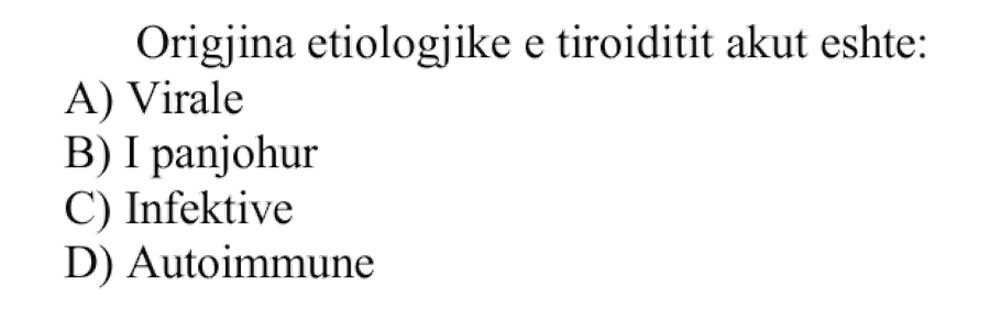Origjina etiologjike e tiroiditit akut është: A) Virale B) I panjohur C) Infektive D) Autoimmune