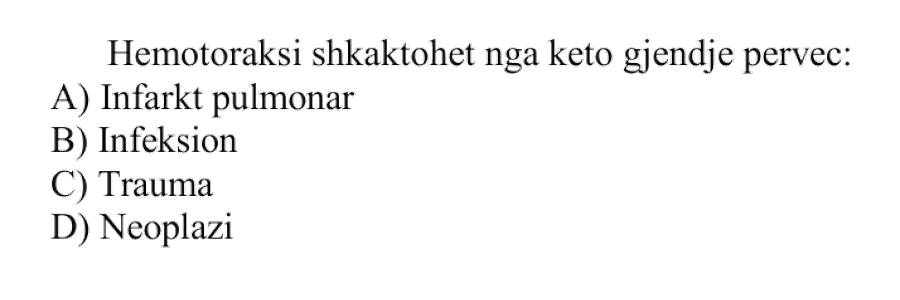 Hemotoraksi shkaktohet nga këto gjendje, përveç: A) Infarkt pulmonar B) Infeksion C) Trauma D) Neoplazi