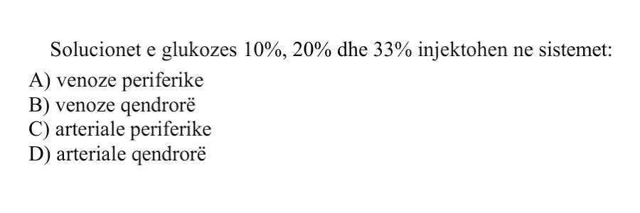 Solucionet e glukozës 10%, 20% dhe 33% injektohen në sistemet: A) Venoze periferike B) Venoze qendrore C) Arteriale periferike D) Arteriale qendrore