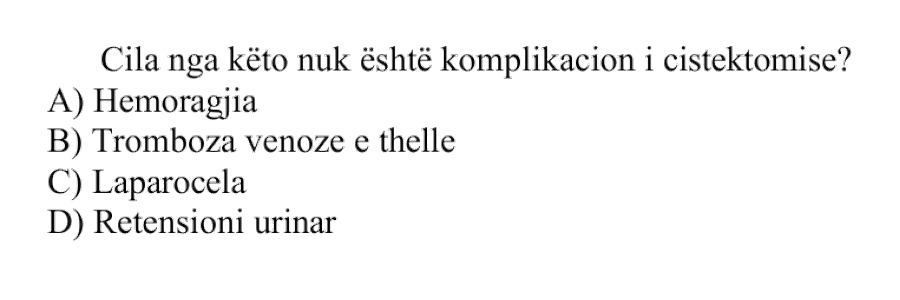 Cila nga këto nuk është komplikacion i cistektomisë? A) Hemoragjia B) Tromboza venoze e thellë C) Laparocela D) Retensioni urinar