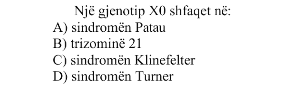 Një gjenotip XO shfaqet në: A) Sindromën Patau B) Trizominë 21 C) Sindromën Klinefelter D) Sindromën Turner