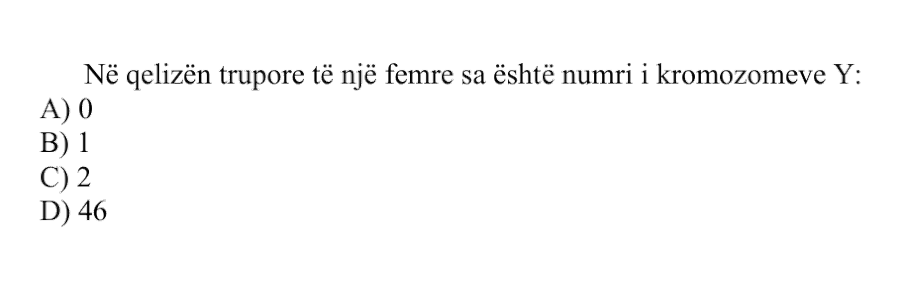 Në qelizën trupore të një femre sa është numri i kromozomeve Y? A) 0 B) 1 C) 2 D) 46