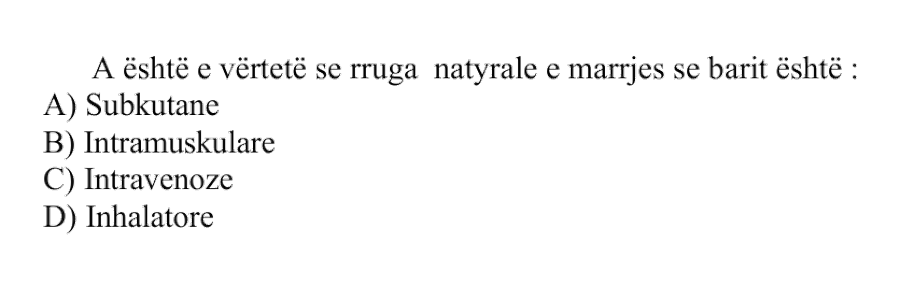 A është e vërtetë se rruga natyrale e marrjes së barit është: A) Subkutane B) Intramuskulare C) Intravenoze D) Inhalatore