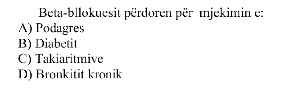 Beta-bllokuesit përdoren për mjekimin e: A) Podagres B) Diabetit C) Takiaritmive D) Bronkitit kronik