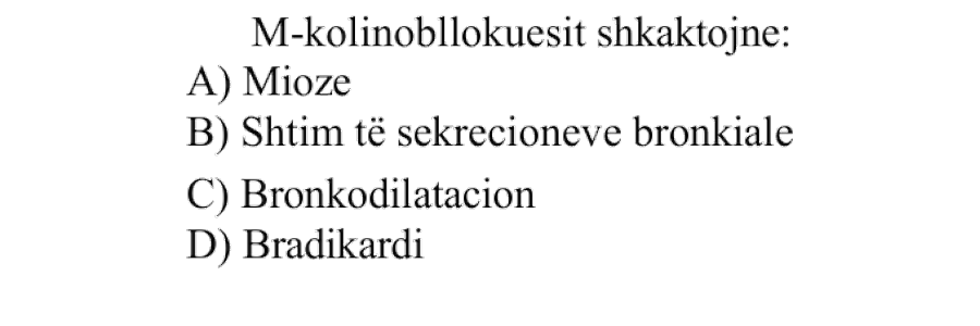 M-kolinobllokuesit shkaktojnë: A) Miozë B) Shtim të sekrecioneve bronkiale C) Bronkodilatacion D) Bradikardi