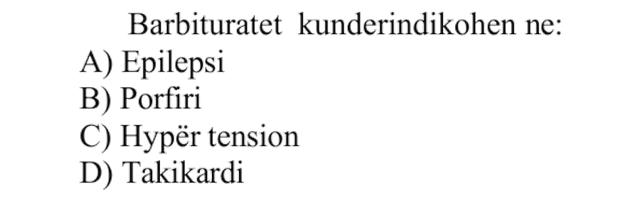 Barbituratet kundërindikohen në: A) Epilepsi B) Porfiri C) Hipertension D) Takikardi