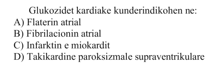 Glukozidet kardiake kundërindikohen në: A) Flaterin atrial B) Fibrilacionin atrial C) Infarktin e miokardit D) Takikardinë paroksizmale supraventrikulare