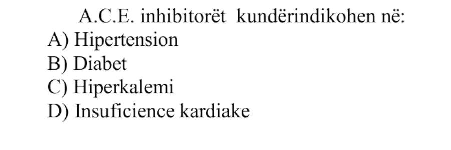 A.C.E. inhibitorët kundërindikohen në: A) Hipertension B) Diabet C) Hiperkalemi D) Insuficiencë kardiake