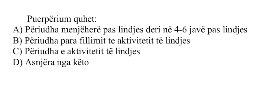 Puerpërium quhet: A) Periudha menjëherë pas lindjes deri në \(4\text{-}6\) javë pas lindjes B) Periudha para fillimit të aktivitetit të lindjes C) Periudha e aktivitetit të lindjes D) Asnjëra nga këto