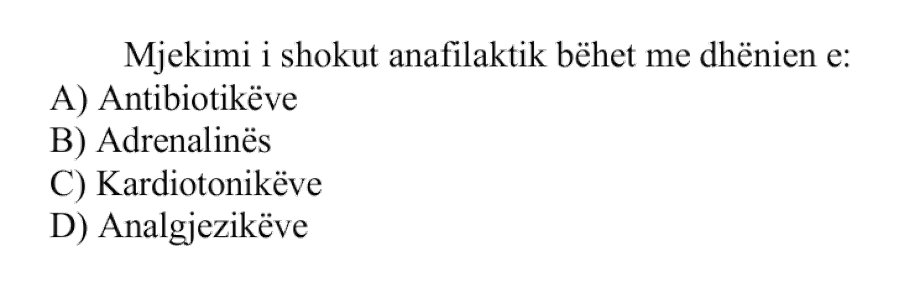 Mjekimi i shokut anafilaktik bëhet me dhënien e: A) Antibiotikëve B) Adrenalinës C) Kardiotonikëve D) Analgjezikëve