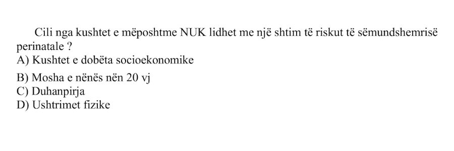 Cili nga kushtet e mëposhtme nuk lidhet me një shtim të riskut të sëmundshmërisë perinatale? A) Kushtet e dobëta socioekonomike B) Mosha e nënës nën \(20\) vjeç C) Duhanpirja D) Ushtrimet fizike