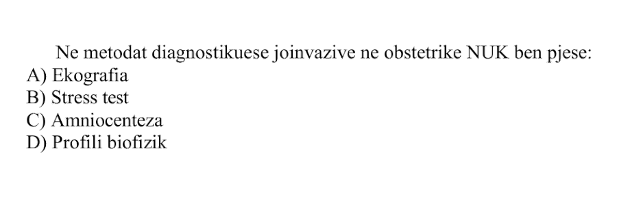 Në metodat diagnostikuese joinvazive në obstetrikë nuk bën pjesë: A) Ekografia B) Stress test C) Amniocenteza D) Profili biofizik