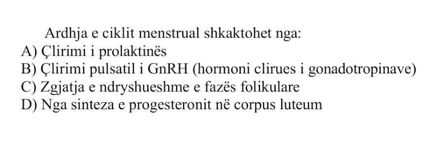 Ardhja e ciklit menstrual shkaktohet nga: A) Çlirimi i prolaktinës B) Çlirimi pulsatil i GnRH, hormoni çlirues i gonadotropinave C) Zgjatja e ndryshueshme e fazës folikulare D) Nga sinteza e progesteronit në corpus luteum
