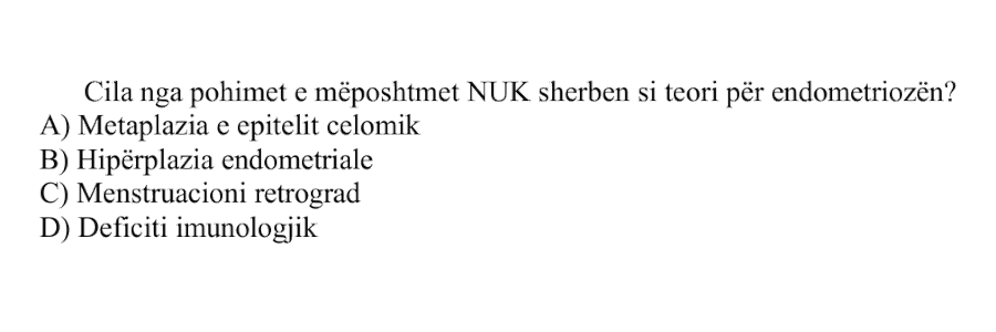 Cila nga pohimet e mëposhtme nuk shërben si teori për endometriozën? A) Metaplazia e epitelit celomik B) Hiperplazia endometriale C) Menstruacioni retrograd D) Deficiti imunologjik