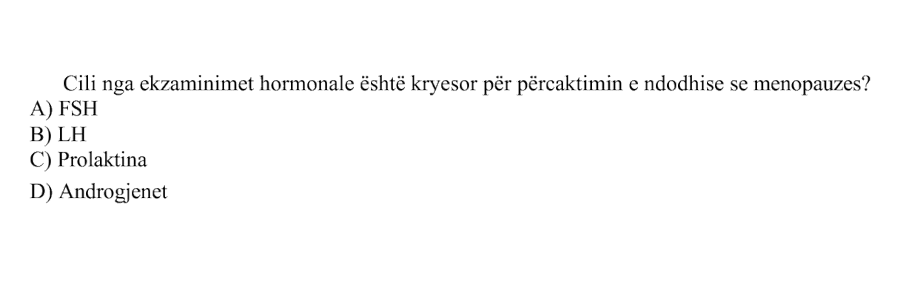 Cili nga ekzaminimet hormonale është kryesor për përcaktimin e ndodhjes së menopauzës? A) FSH B) LH C) Prolaktina D) Androgjenet